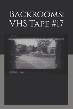 Backrooms: VHS Tape #17 (Backrooms & Beyond: Liminal Horror Series)
