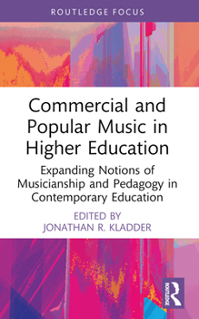 Commercial and Popular Music in Higher Education: Expanding Notions of Musicianship and Pedagogy in Contemporary Education
