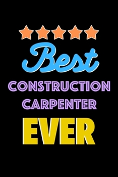 Paperback Best Construction Carpenter Evers Notebook - Construction Carpenter Funny Gift: Lined Notebook / Journal Gift, 120 Pages, 6x9, Soft Cover, Matte Finis Book