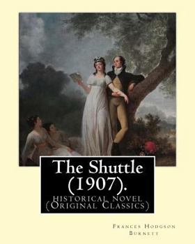 Paperback The Shuttle (1907). By: Frances Hodgson Burnett.: historical novel (Original Classics) Book