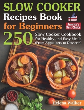 Paperback Slow Cooker Recipes Book for Beginners: 250 Slow Cooker Cookbook for Healthy and Easy Meals (From Appetizers to Desserts). Book