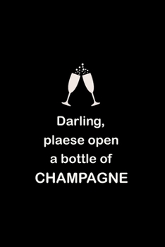 Darling: Please Open a Bottle Of Champagne Gifts For Women Funny Notebook To Write In, Journal Dairy Composition Blank Lined Pages, Christmas and ... For Champagne Lovers (Black Cover Series)