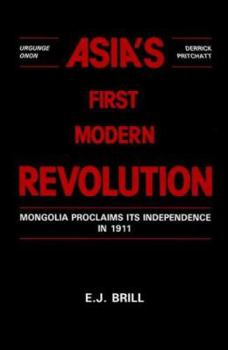 Hardcover Asia's First Modern Revolution: Mongolia Proclaims Its Independence in 1911 Book
