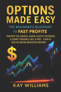 Paperback Options Made Easy: The Beginner's Blueprint to Fast Profits:: Master the Basics, Avoid Costly Mistakes & Start Trading Like a Pro - Even If You've Nev Book