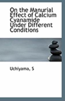 Paperback On the Manurial Effect of Calcium Cyanamide Under Different Conditions Book