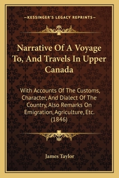 Paperback Narrative Of A Voyage To, And Travels In Upper Canada: With Accounts Of The Customs, Character, And Dialect Of The Country, Also Remarks On Emigration Book