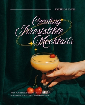 Creating Irresistible Mocktails: An In-Depth Exploration of Artfully Blending Non Alcoholic Beverages for Every Occasion