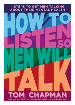 Paperback How to Listen So Men Will Talk: 4 Steps to Get Men Talking about Their Mental Health Book