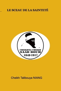 Paperback Le sceau de la sainteté: Cheikhouna Cheikh Saadbouh chérif ben Cheikh Mouhammad Fadil 1848-1917 [French] Book