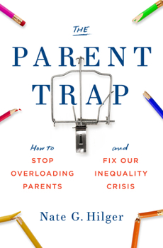Paperback The Parent Trap: How to Stop Overloading Parents and Fix Our Inequality Crisis Book