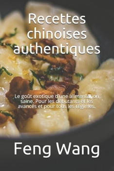 Paperback Recettes chinoises authentiques: Le goût exotique d'une alimentation saine. Pour les débutants et les avancés et pour tous les régimes. [French] Book