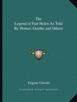 Paperback The Legend of Fair Helen As Told By Homer, Goethe and Others Book