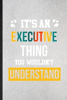 It's an Executive Thing You Wouldn't Understand: Lined Notebook For Executive Job Title. Ruled Journal For Favorite Career Future Graduate. Unique ... Blank Composition Great For School Writing