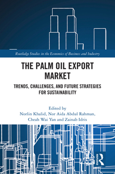 The Palm Oil Export Market: Trends, Challenges, and Future Strategies for Sustainability (Routledge Studies in the Economics of Business and Industry)