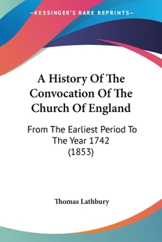 Paperback A History Of The Convocation Of The Church Of England: From The Earliest Period To The Year 1742 (1853) Book