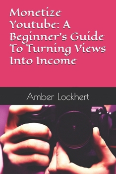 Paperback Monetize Youtube: A Beginner's Guide To Turning Views Into Income Book
