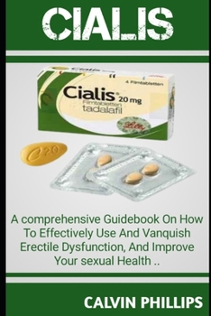 Paperback Cialis: A Comprehensive GuideBook On How T0 Effectively Use And Vanquish Erectile Dysfunction, And Improve Your Sexual Health. Book