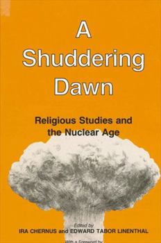 Hardcover A Shuddering Dawn: Religious Studies and the Nuclear Age Book