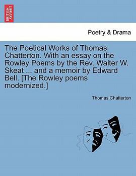 Paperback The Poetical Works of Thomas Chatterton. With an essay on the Rowley Poems by the Rev. Walter W. Skeat ... and a memoir by Edward Bell. [The Rowley po Book