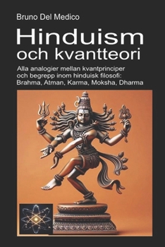 Hinduism och kvantteori: Alla analogier mellan kvantprinciper och begrepp inom hinduisk filosofi: Brahma, Atman, Karma, Moksha, Dharma. (Swedish Edition)