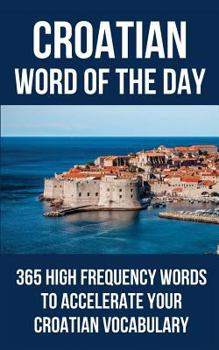 Paperback Croatian Word of the Day: 365 High Frequency Words to Accelerate Your Croatian Vocabulary Book