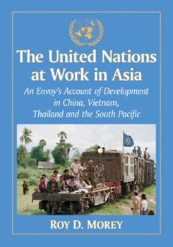 Paperback The United Nations at Work in Asia: An Envoy's Account of Development in China, Vietnam, Thailand and the South Pacific Book