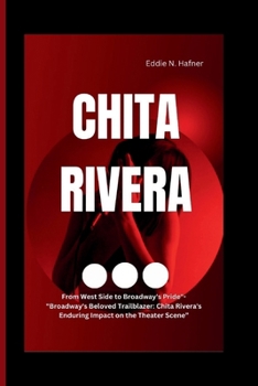 CHITA RIVERA: From West Side to Broadway's Pride"-"Broadway's Beloved Trailblazer: Chita Rivera's Enduring Impact on the Theater Scene”