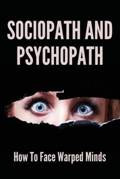 Paperback Sociopath And Psychopath: How To Face Warped Minds: A Victim Of A Sociopath Book