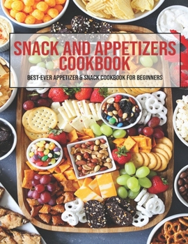 Paperback Snack And Appetizers Cookbook: Best-Ever Appetizers & Snack Cookbook For Beginners Book