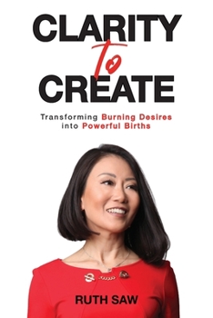 Paperback Clarity to Create: Transforming Burning Desires into Powerful Births [Large Print] Book