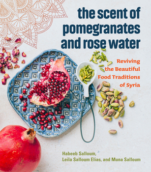 Hardcover The Scent of Pomegranates and Rose Water: Reviving the Beautiful Food Traditions of Syria Book