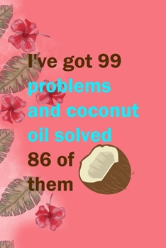 Paperback I've Got 99 Problems And Coconut Oil Solved 86 Of Them: Notebook Journal Composition Blank Lined Diary Notepad 120 Pages Paperback Pink Palms Coconut Book