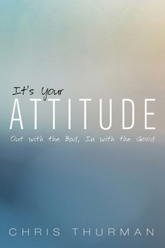 Hardcover It's Your Attitude: Out with the Bad, in with the Good Book