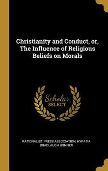 Hardcover Christianity and Conduct, or, The Influence of Religious Beliefs on Morals Book