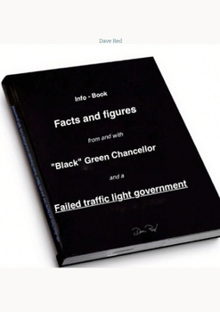 Facts and figures from and with "Black" Green Chancellor and a Failed traffic light government: Info - Book