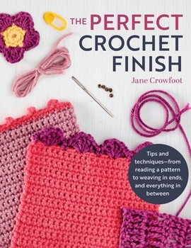 Paperback Perfect Crochet Finish: Tips and Techniques from Reading a Pattern to Weaving in Ends and Everything in Between Book