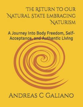 The Return to Our Natural State Embracing Naturism: A Journey Into Body Freedom, Self-Acceptance, and Authentic Living