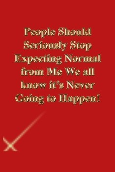 Paperback People Should Seriously Stop Expecting Normal from Me We all know it's Never Going to Happen!: Lined Journal.Gold letters.Red cover Book