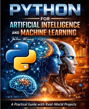 Paperback Python for Artificial Intelligence and Machine Learning: A Practical Guide with Real-World Projects in Machine Learning, Deep Learning, NLP, Computer Book