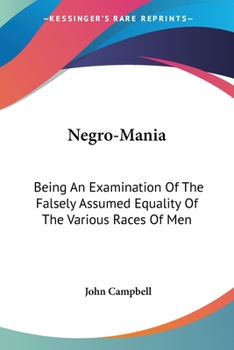 Paperback Negro-Mania: Being An Examination Of The Falsely Assumed Equality Of The Various Races Of Men Book