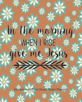 Paperback In the Morning When I Rise Give Me Jesus: Sermon Notes Bible Study Daily Weekly Undated 2020 Planner, 8 x 10, Yearly and Monthly Calendars, Bible Scri Book