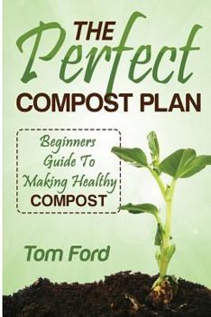Paperback The Perfect Compost Plan: Beginners Guide To Making Healthy Compost Book