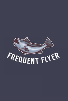 Frequent Flyer: Funny Fly Fishing 2020 Planner | Weekly & Monthly Pocket Calendar | 6x9 Softcover Organizer | For Fishing Dad, And Angling Lover