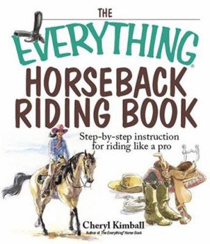 Paperback The Everything Horseback Riding Book: Step-By-Step Instruction to Riding Like a Pro Book