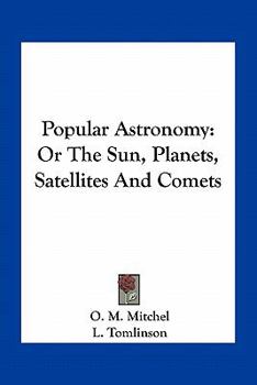 Paperback Popular Astronomy: Or The Sun, Planets, Satellites And Comets Book