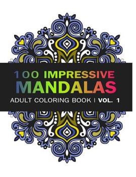 Mandala Coloring Book: 100 Imressive Mandalas Adult Coloring Book ( Vol. 1): Stress Relieving Patterns for Adult Relaxation, Meditation