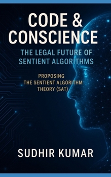 Paperback Code & Conscience: The Legal Future of Sentient Algorithms: Proposing the Sentient Algorithm Theory (SAT) Book