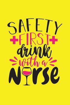 Paperback Safety First - Drink With A Nurse: Cute Nurse Journal - Easy Find Bright Yellow! Best Nurse Gift Ideas Medical Notebook Book