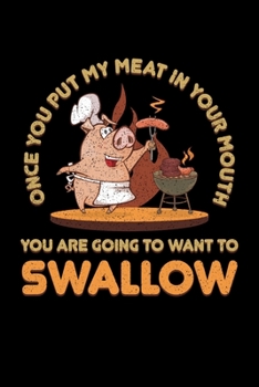 Once You Put My Meat In Your Mouth You Are Going To Want To Swallow: BBQ Grilling Journal, Barbecue Notebook Note-Taking Planner Book