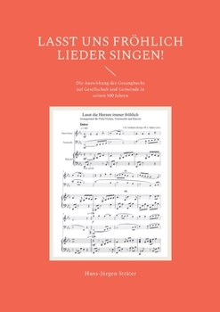 Paperback Lasst uns fröhlich Lieder singen!: Die Auswirkung des Gesangbuchs auf Gesellschaft und Gemeinde in seinen 500 Jahren [German] Book